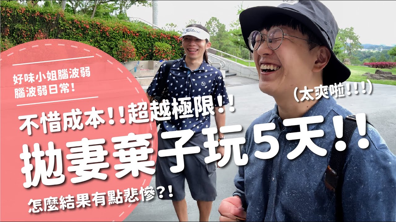拋妻棄子玩5天！！不惜成本！！超越極限！！結果怎麼有點悲慘？！【腦波弱日常】EP97
