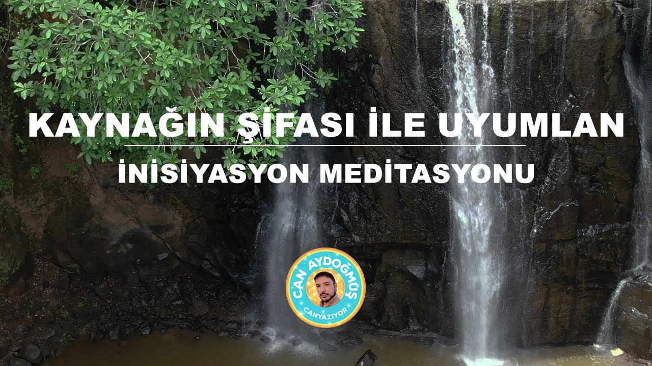 KAYNAĞIN ŞİFASI İLE UYUMLAN / İNİSİYASYON MEDİTASYONU | Can Aydoğmuş