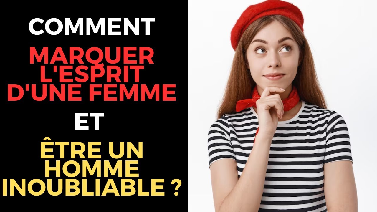 Comment MARQUER UNE FEMME et &ecirc;tre un HOMME INOUBLIABLE ?