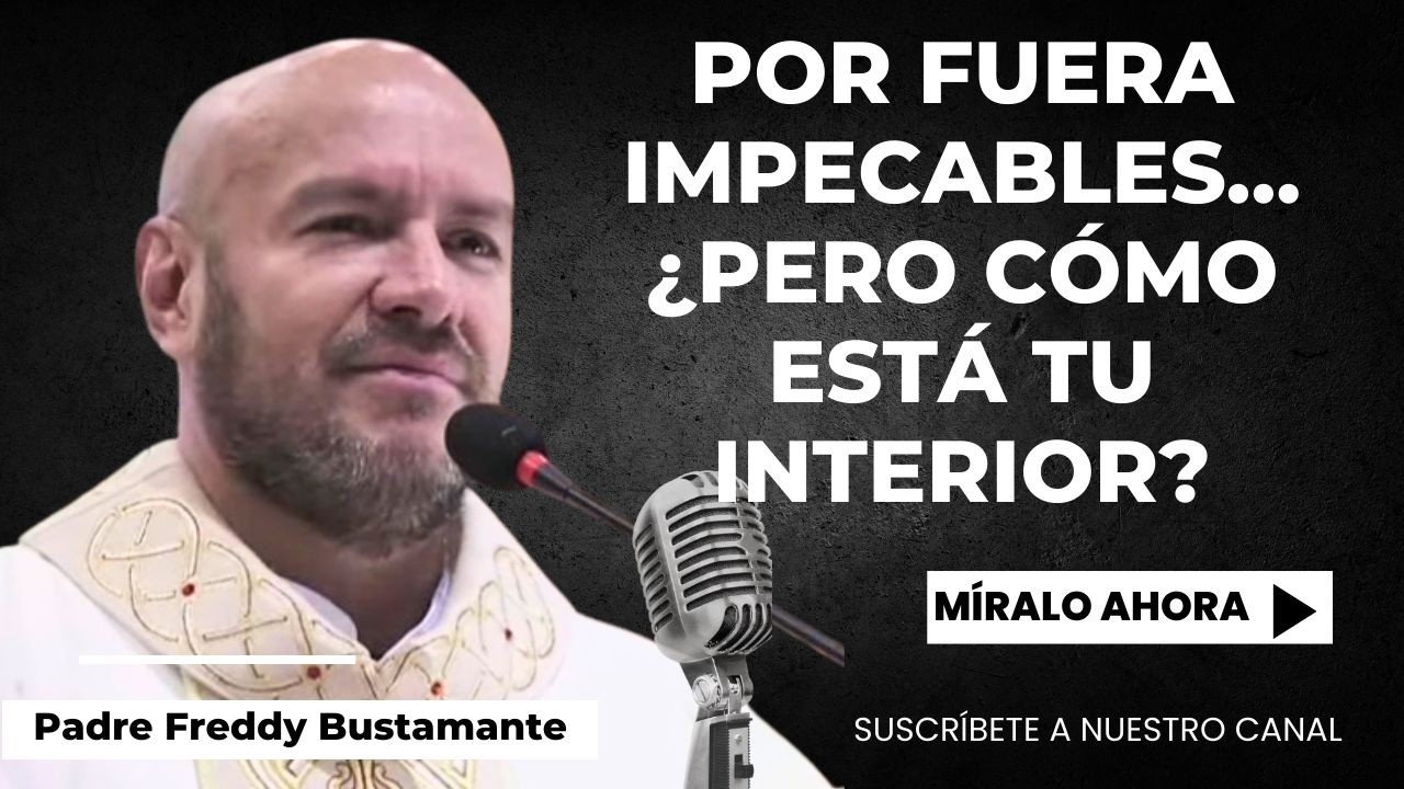 Por fuera impecables… ¿pero cómo está tu interior? - Padre Freddy Bustamante