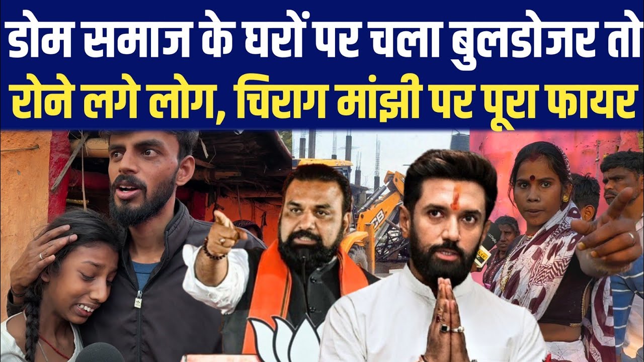 डोम समाज के घरों पर चला बुलडोजर तो रोने लगे लोग, Chirag Paswan, Jitan Ram Manjhi पर पूरा फायर 