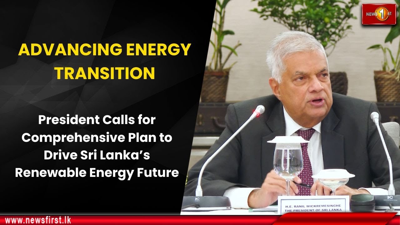 ADVANCING ENERGY TRANSITION: President's Plan to Drive Sri Lanka&rsquo;s Renewable Energy Future
