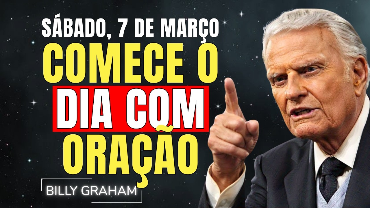 SÁBADO, 7 DE MARÇO | COMECE O SEU DIA COM ORAÇÃO — VEJA O QUE ACONTECE | SERMÕES DE BILLY GRAHAM