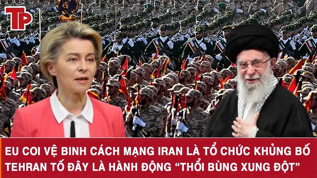 EU coi Vệ binh Cách mạng Iran là tổ chức khủng bố, Tehran tố đây là hành động “thổi bùng xung đột”