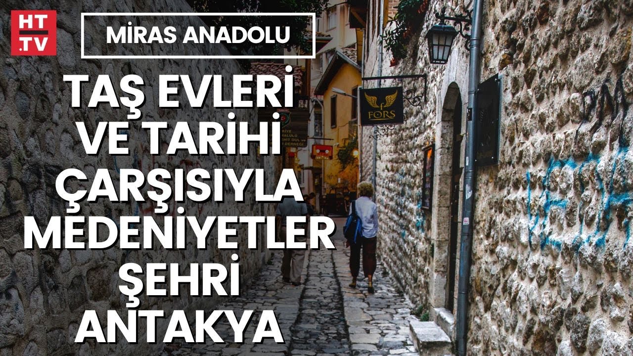 Antakya’da ne yenir, nerede gezilir? | Miras Anadolu
