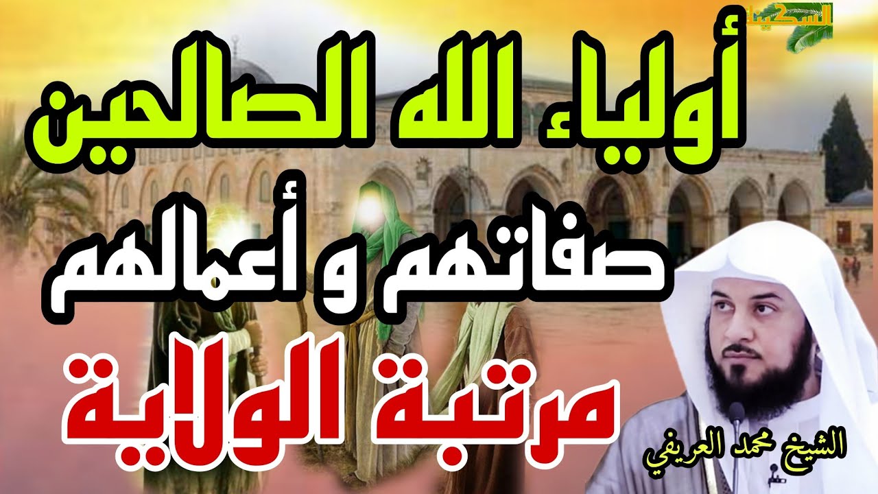 أولياء الله الصالحين- صفاتهم و أعمالهم و أحوالهم و مرتبة الولاية من القرآن والسنة الشيخ محمد العريفي