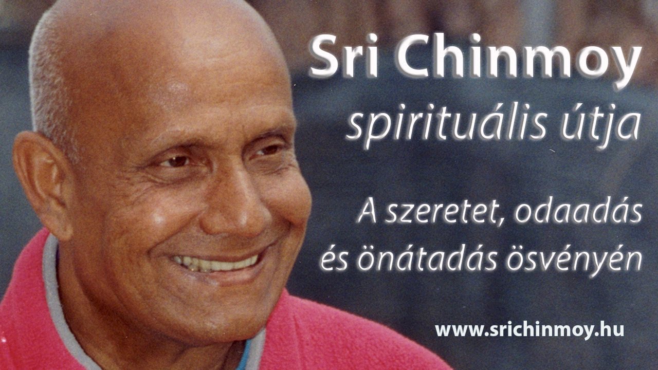 Sri Chinmoy spiritu&aacute;lis &uacute;tja - a szeretet, odaad&aacute;s &eacute;s &ouml;n&aacute;tad&aacute;s &ouml;sv&eacute;ny&eacute;n