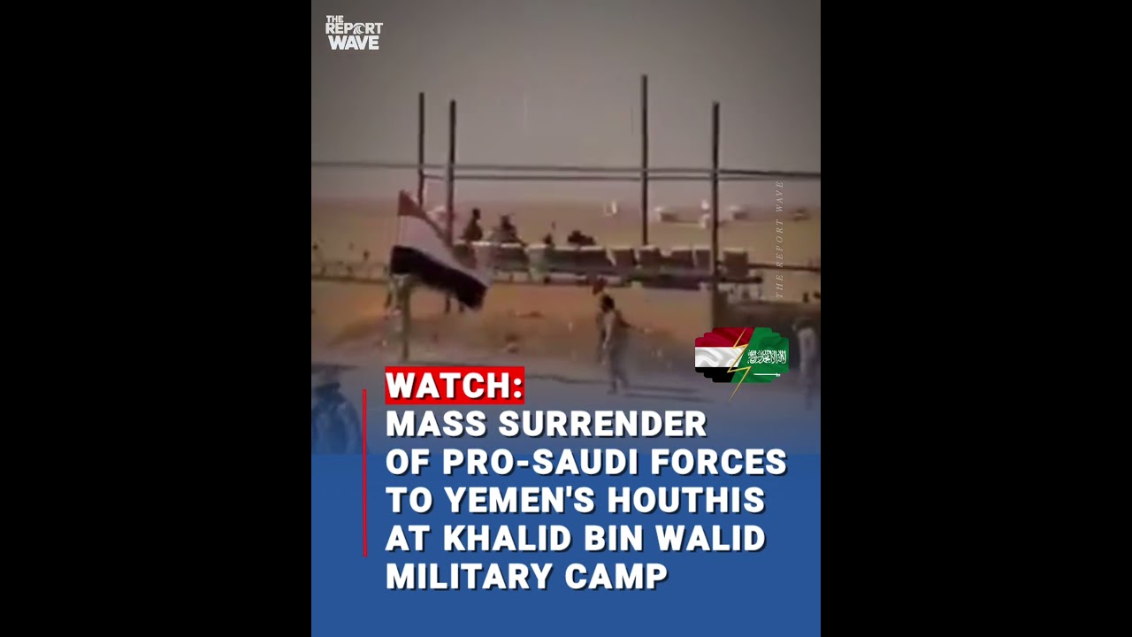 WATCH: MASS SURRENDER OF PRO-SAUDI FORCES TO YEMEN'S HOUTHIS AT KHALID BIN WALID MILITARY CAMP