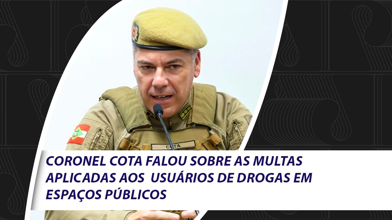 Coronel Cota falou sobre as multas aplicadas aos  usuários de drogas em espaços públicos