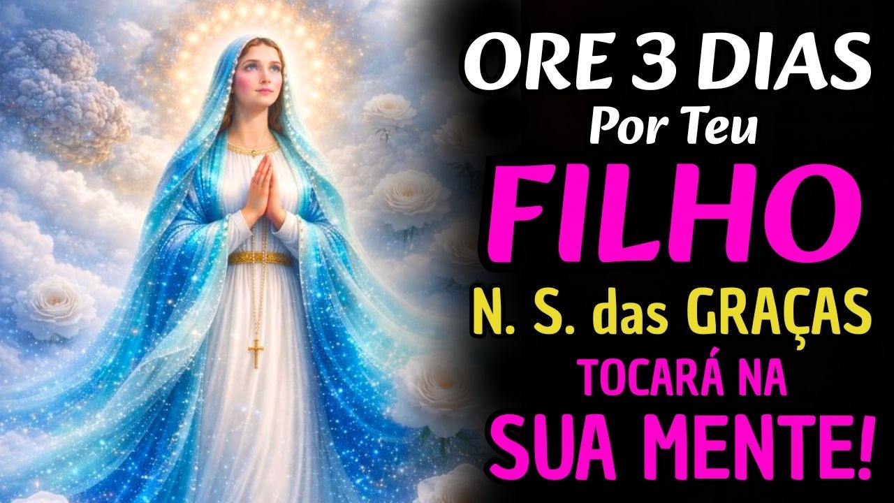 Faça 3 dias desse Clamor Poderoso a Nossa Senhora das Graças para Libertar a Mente do Seu FILHO