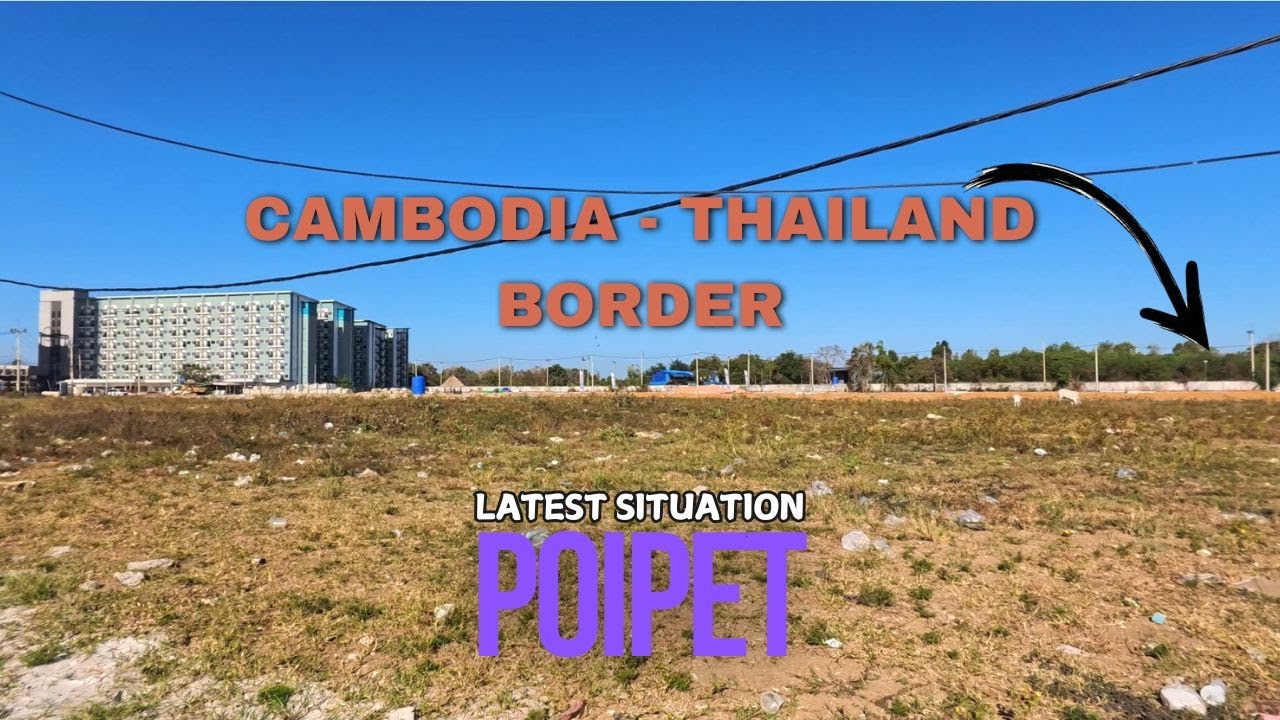 LATEST SITUATION CAMBODIA THAILAND BORDER POIPET