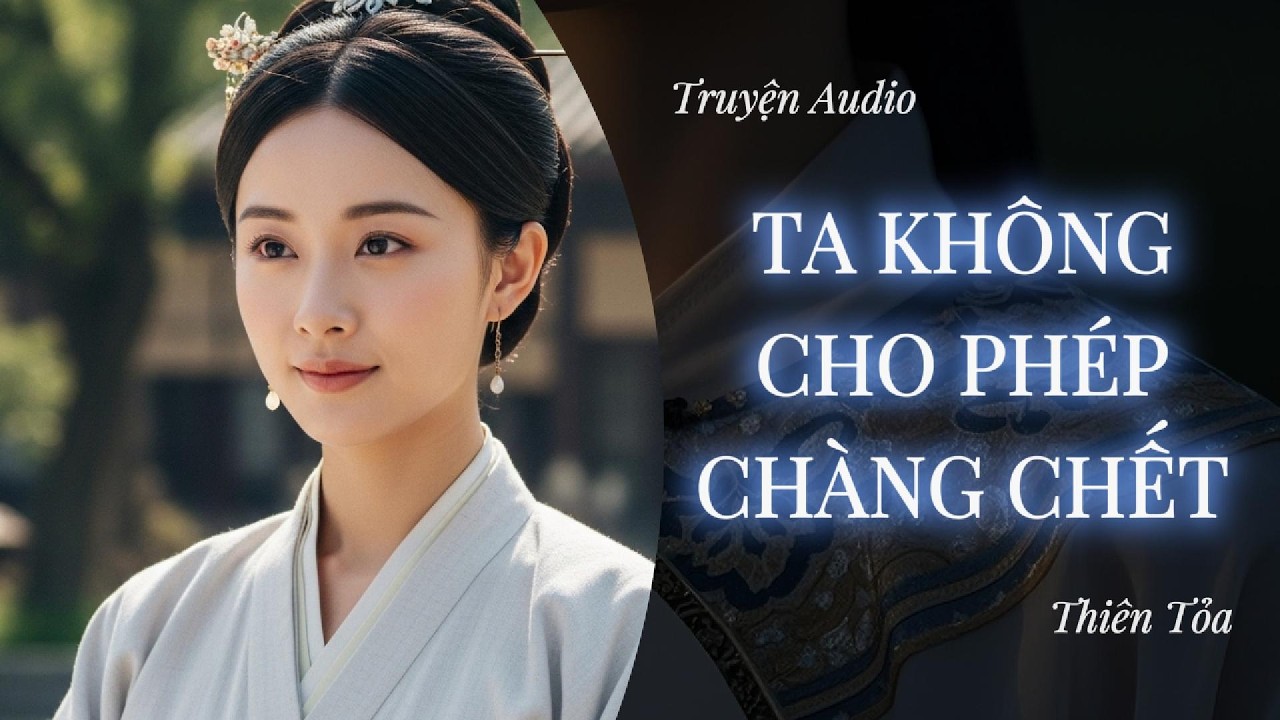 [Truyện Audio] TA KHÔNG CHO PHÉP CHÀNG CHẾT || DIỆU DƯƠNG