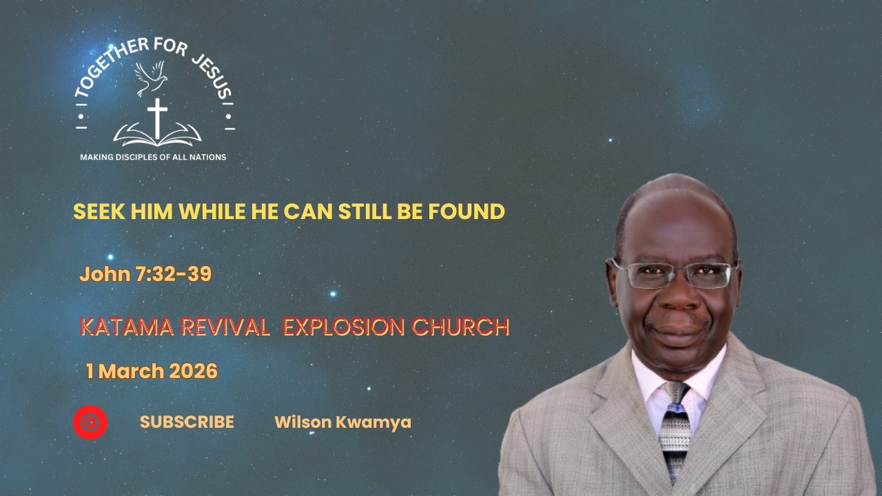 SEEK HIM WHILE HE CAN STILL BE FOUND|JOHN 7:32-39|KATAMA REVIVAL EXPLOSION CHURCH|1 MAR 2026|MASINDI