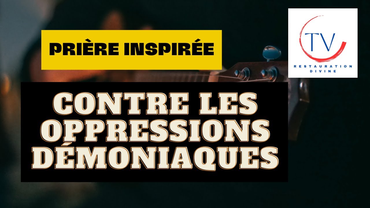 PRI&Egrave;RE INSPIR&Eacute;E - 10 MINUTES - CONTRE LES OPPRESSIONS D&Eacute;MONIAQUES