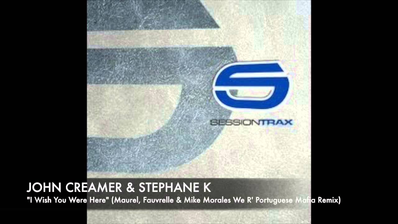 John Creamer & Stephane K - I Wish You Were Here (Maurel, Fauvrelle & Mike Morales Remix)