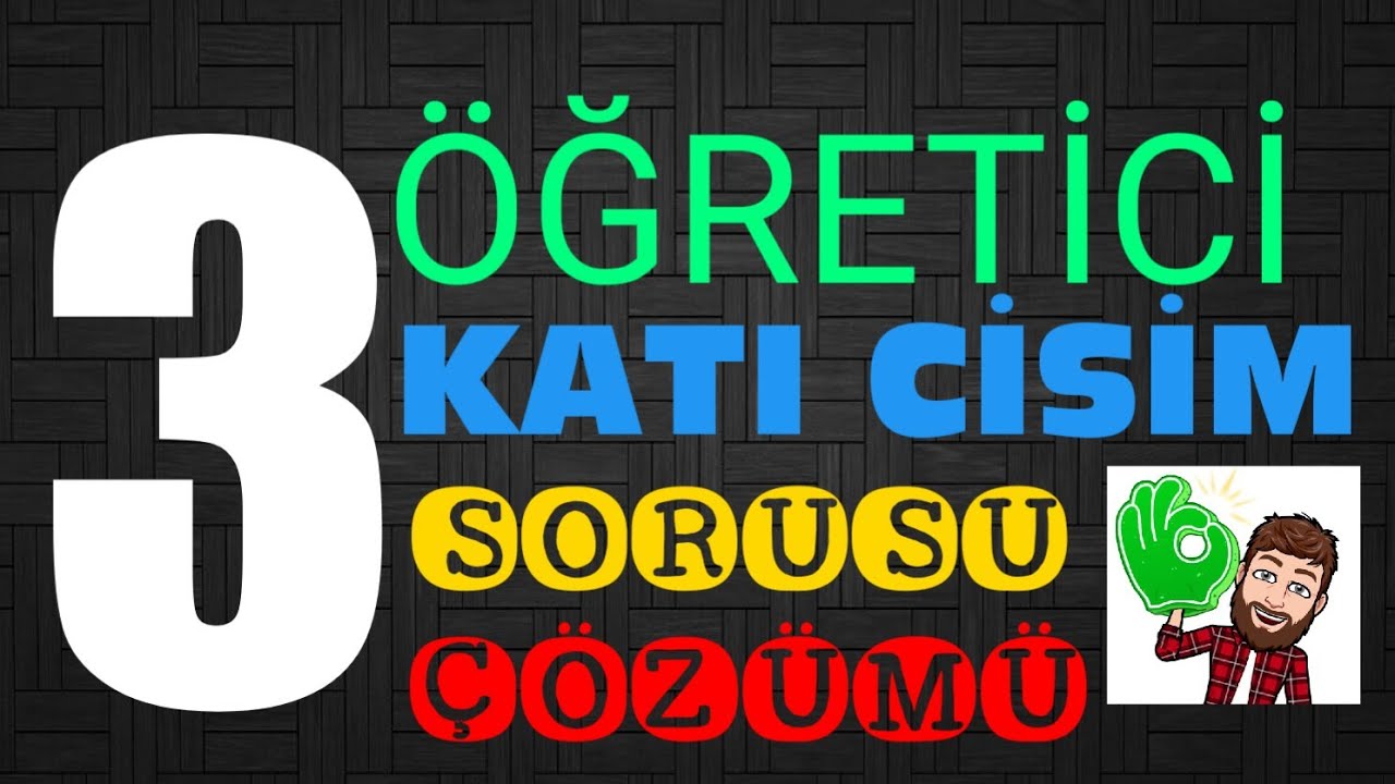 3 ÖĞRETİCİ KATI CİSİM SORUSU ÇÖZÜMÜ