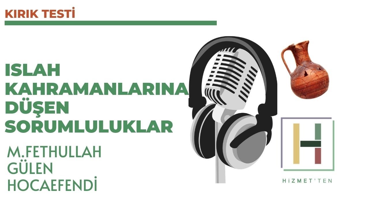 Sesli Kırık Testi | Islah Kahramanlarına Düşen Sorumluluklar