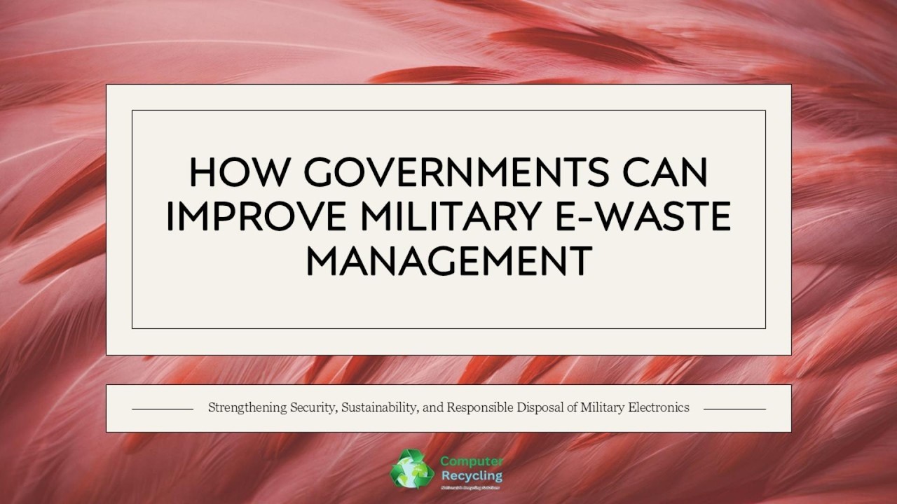 How Governments Can Improve Military E-Waste Management and Secure Electronics Recycling