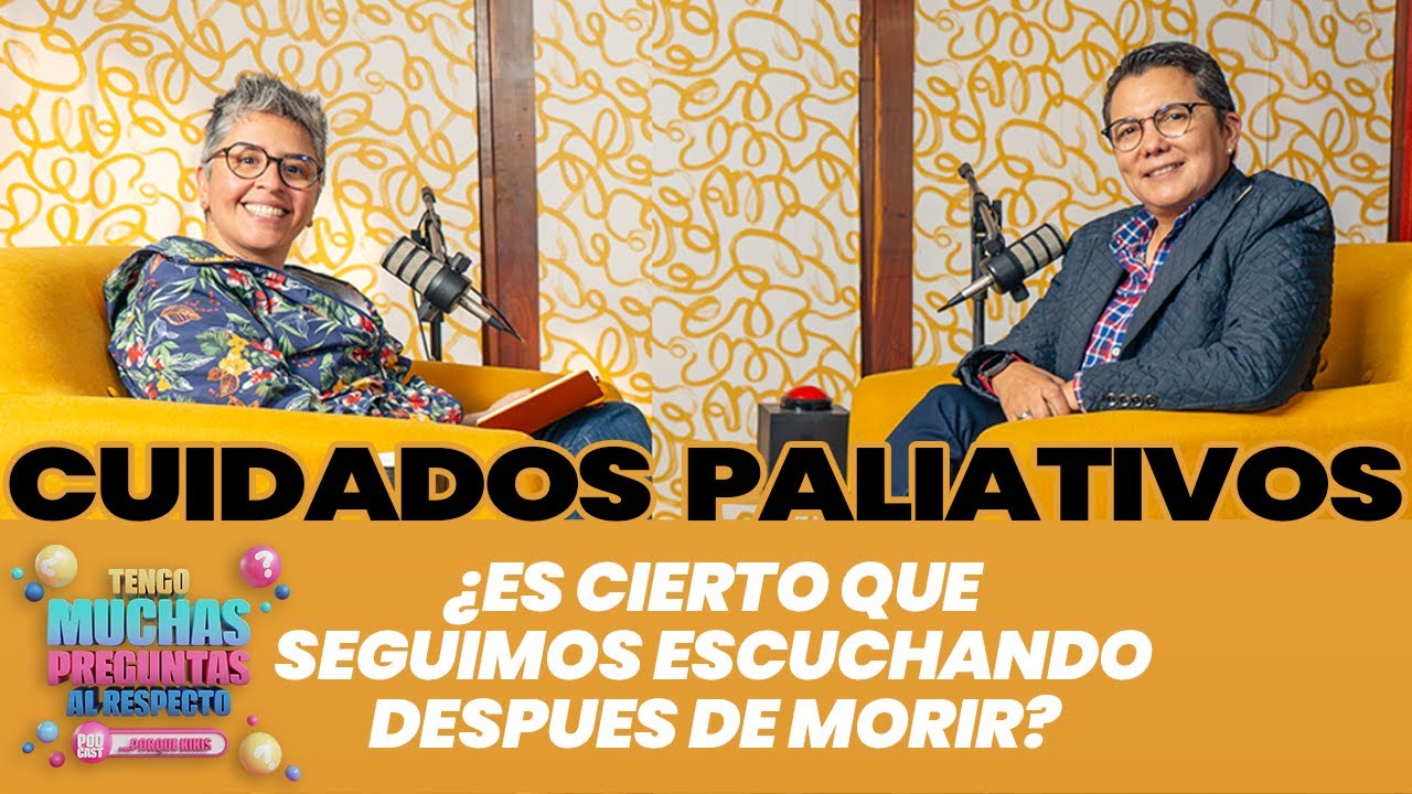 Ep. 19: Cuidados paliativos | Tengo Muchas Preguntas Al Respecto