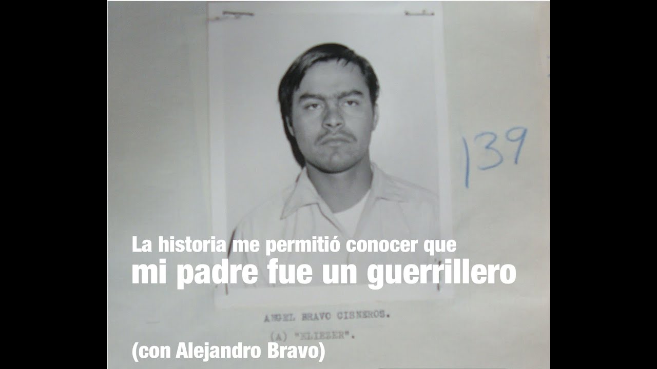 La historia me permitió conocer que mi padre fue un guerrillero: Ángel Bravo.