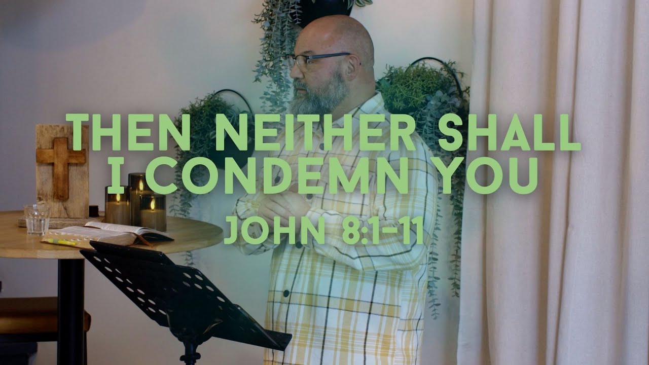 John 8:1-11 - Then Neither Shall I Condemn You - Sermon by Pastor Jon R.