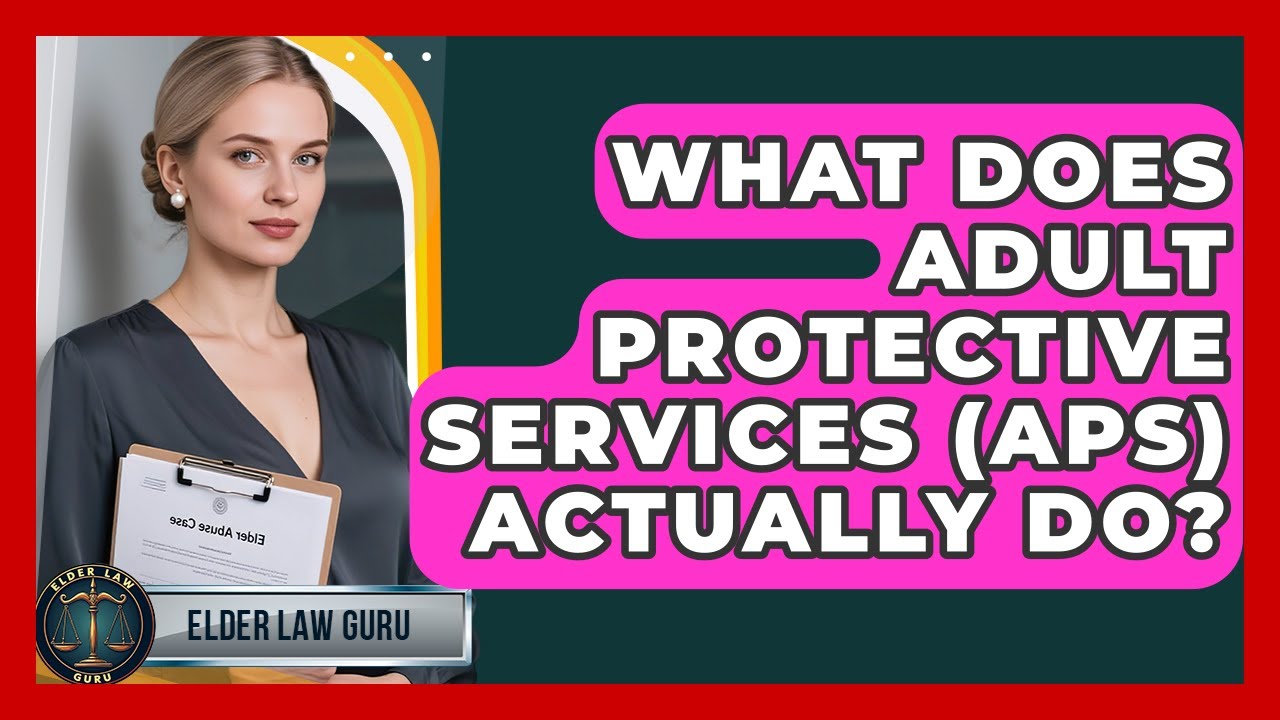 What Does Adult Protective Services (APS) Actually Do? - Elder Law Guru