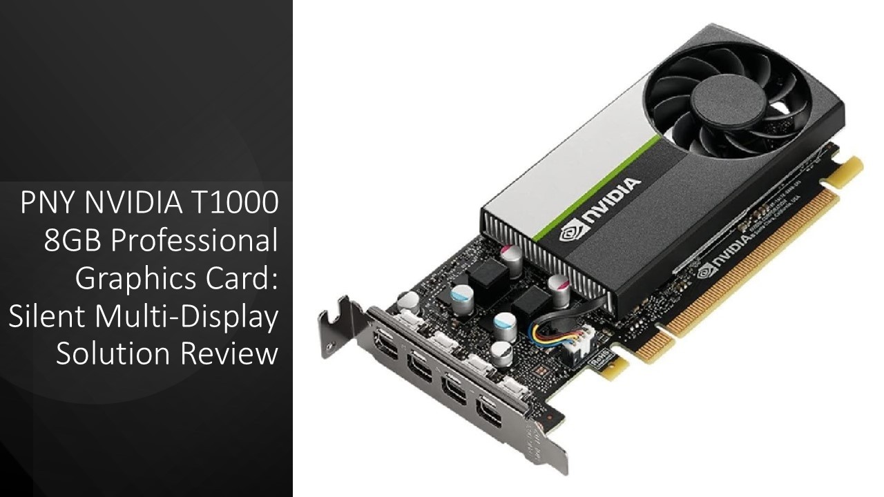 PNY NVIDIA T1000 8GB Professional Graphics Card: Silent Multi-Display Solution Review
