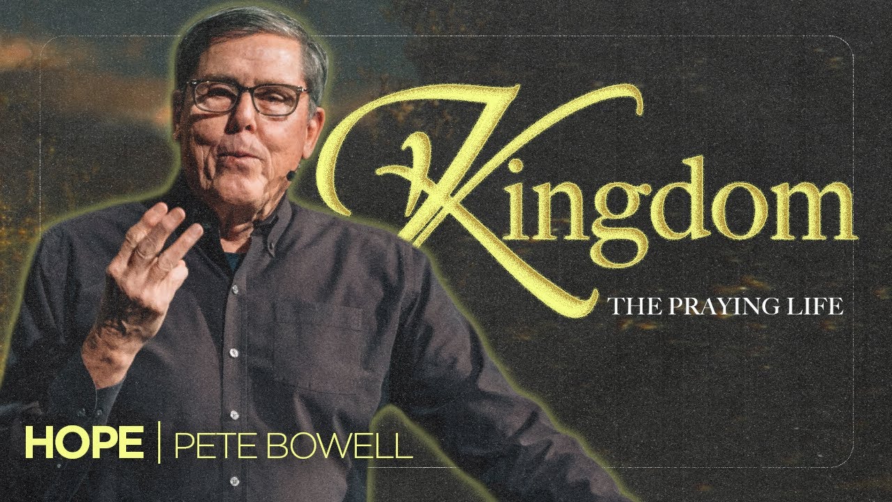 Kingdom -  Pete Bowell | The Praying Life | Part 2
