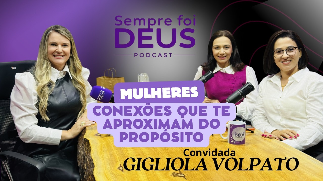 EP. 48 - GIGLIOLA VOLPATO - MULHERES CONEXÕES QUE TE APROXIMAM DO  PROPÓSITO 