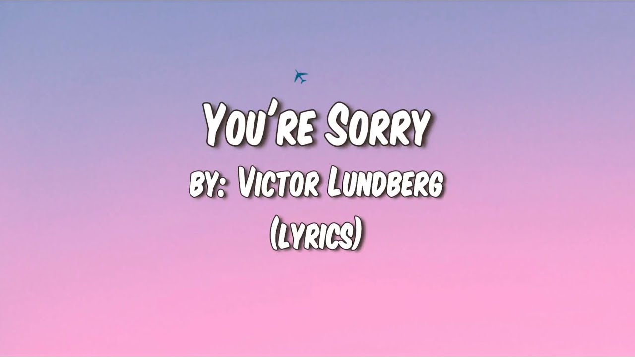 A song by Victor Lundberg- You’re Sorry ft. Astyn Turr with lyrics