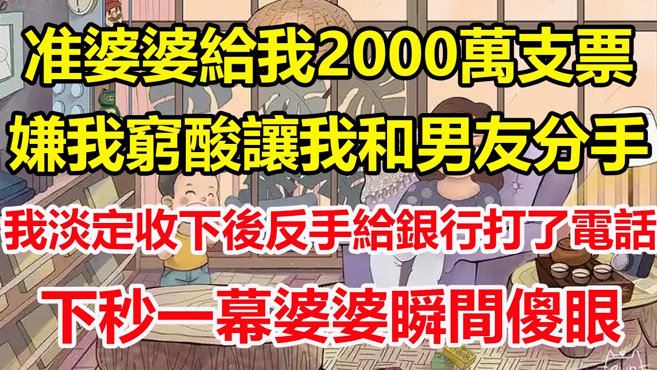 准婆婆給我2000萬支票，嫌我窮酸讓我和男友分手，我淡定收下後反手給銀行打了電話，下秒一幕婆婆瞬間傻眼！#心寄奇旅#為人處世#生活經驗#情感#故事#彩礼#花開富貴#深夜淺讀
