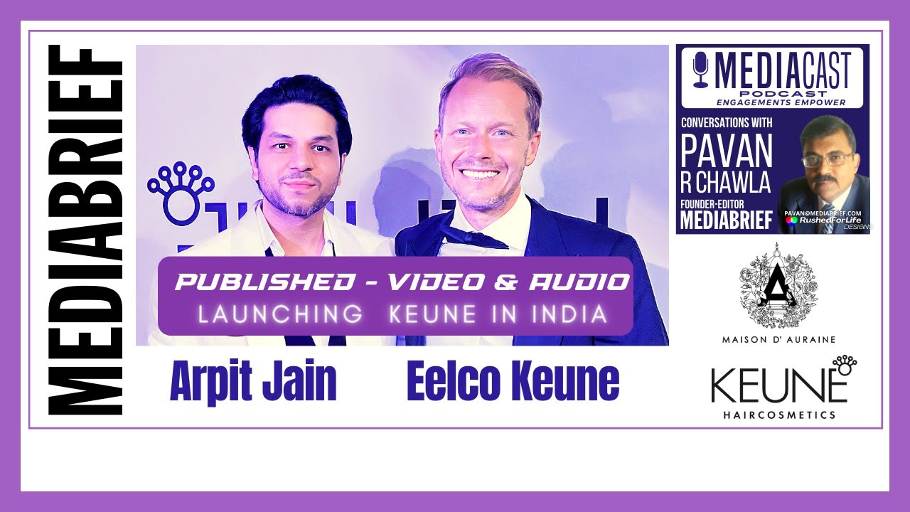 MediaCast | Arpit Jain, MD - Maison D’Auraine | Eelco Keune, CEO - Keune Haircosmetics | Mediabrief