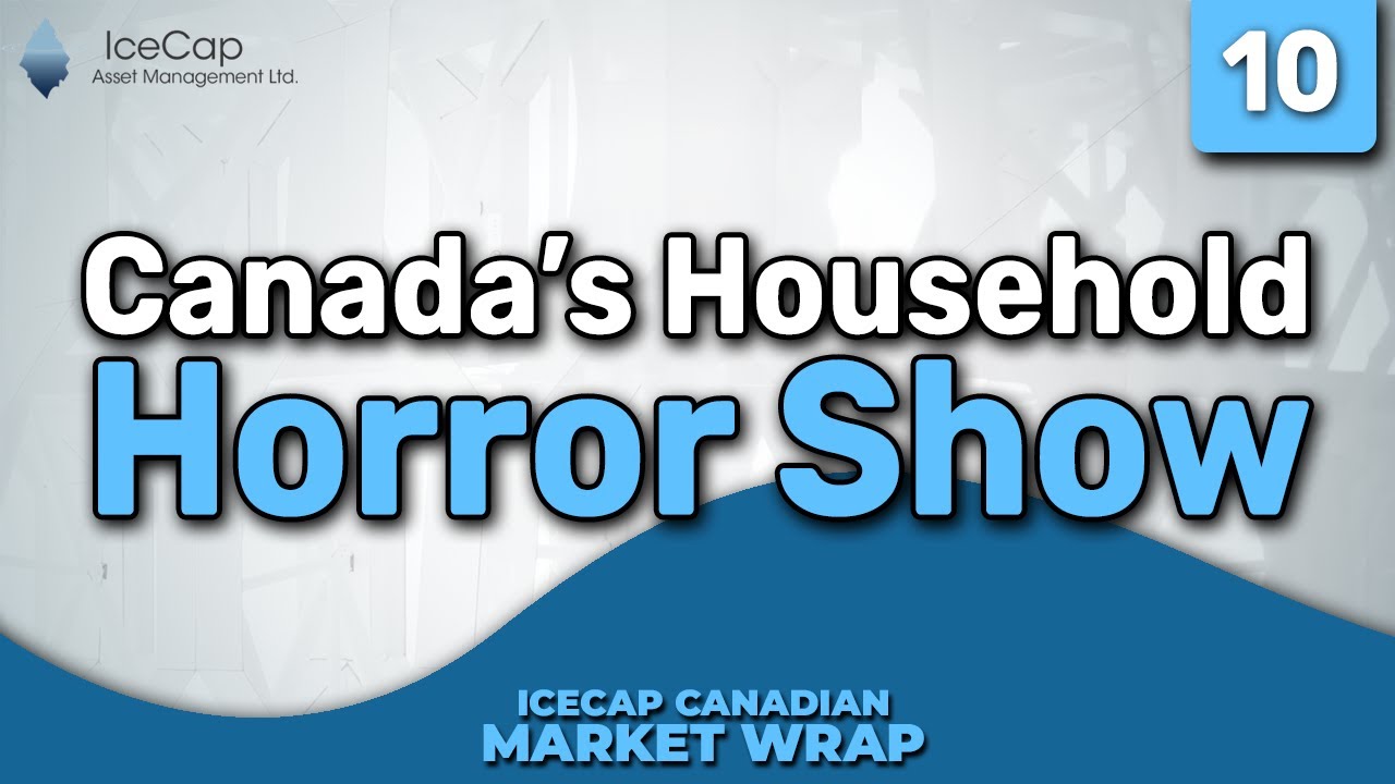 Canada's Household Horror Show | IceCap Canadian Market Wrap Episode 10