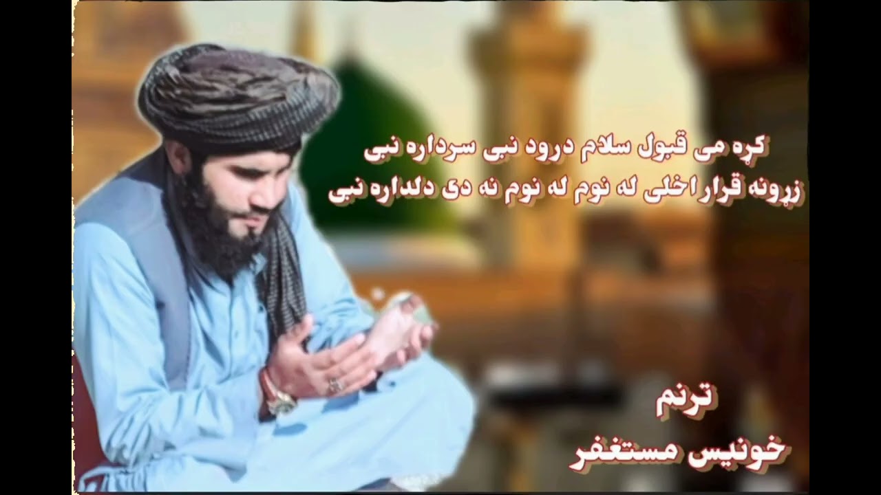 کړه می قبول سلام درود نبی سرداره نبی زړونه قرار اخلی له نوم له نوم نه دی دلدار نبی ترنم خونیس مستغفر