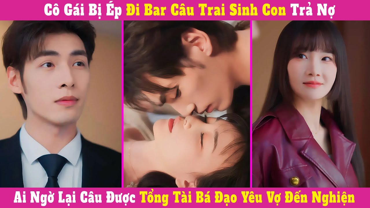 Cô Gái Bị Ép Đi Bar Câu Trai Sinh Con Trả Nợ, Ai Ngờ Lại Câu Được Tổng Tài Bá Đạo Yêu Vợ Đến Nghiện