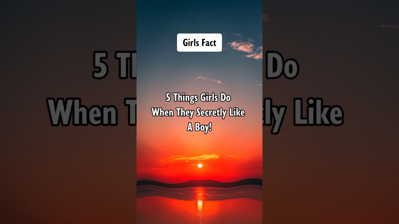 5 Things Girls Do When They Secretly Like A Boy! 