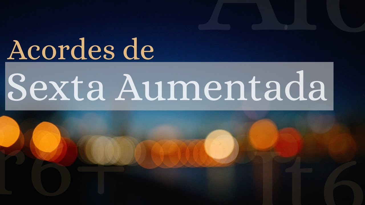 Os Acordes de Sexta Aumentada