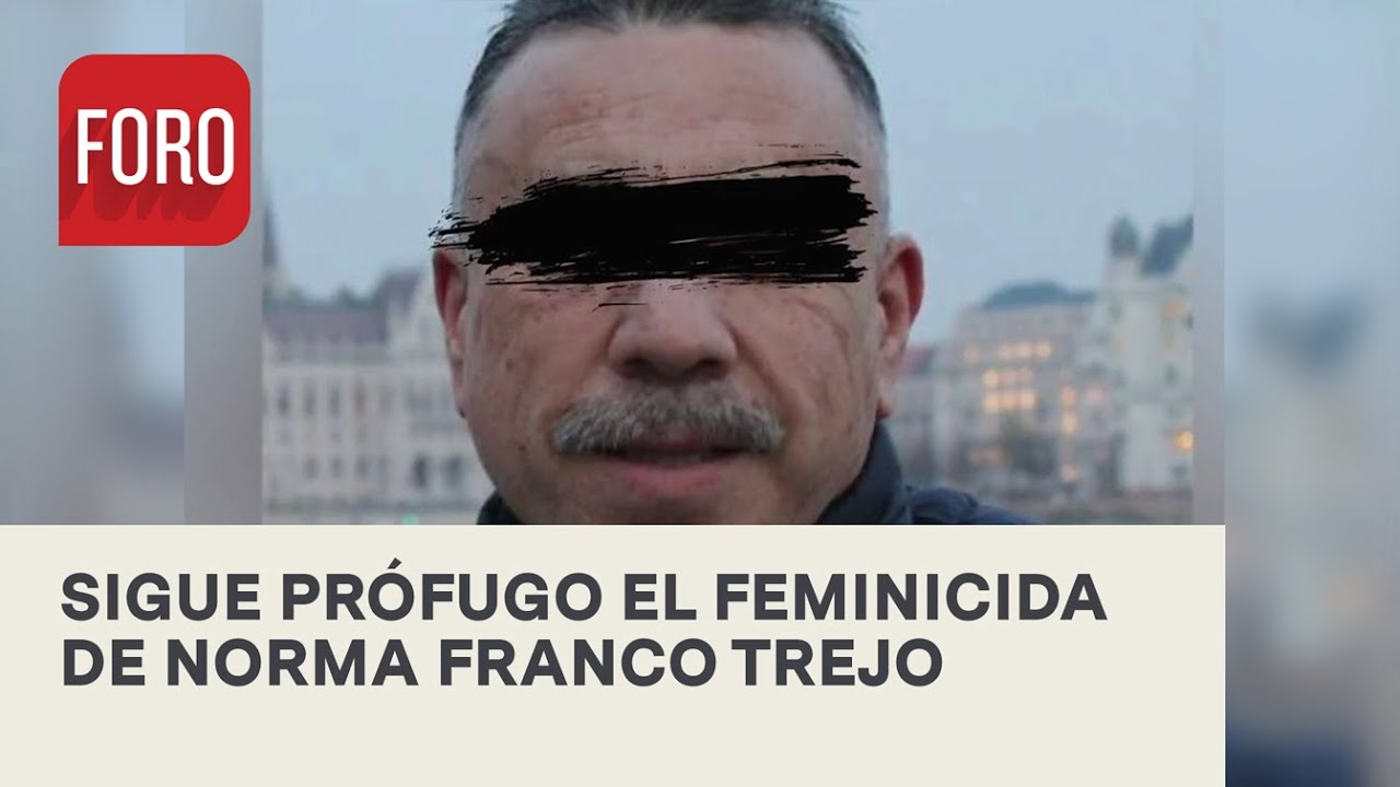 Continúa prófugo Francisco 'N', esposo y feminicida de Norma Franco Trejo - Las Noticias