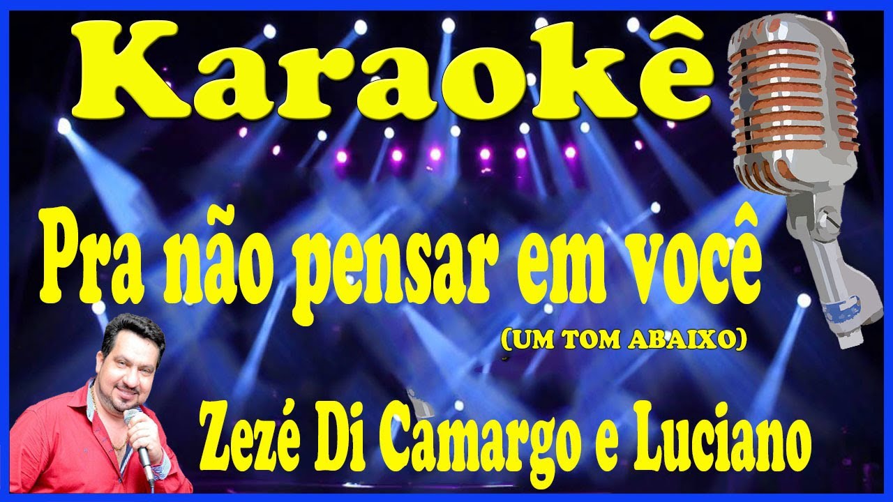 Karaokê Pra não pensar em você - Um tom abaixo - Zezé Di Camargo e Luciano