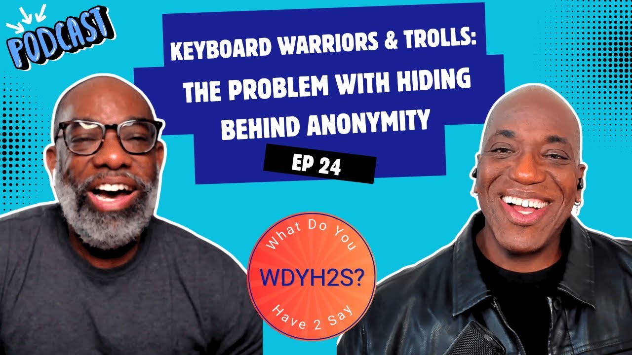 Ep 24 | Keyboard Warriors & Trolls: The Problem w/Hiding Behind Anonymity | What Do You Have to Say?