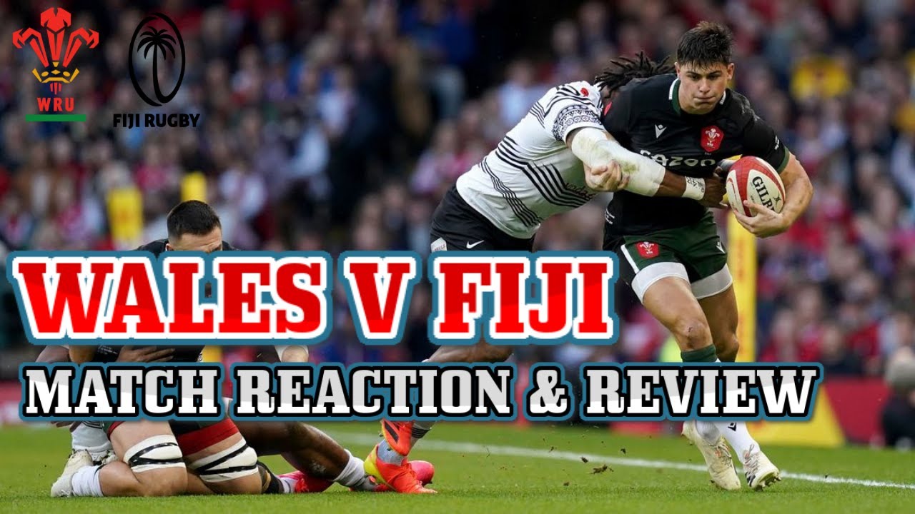 Wales v Fiji Match Review & Reaction:- Autumn Nations Series 2021