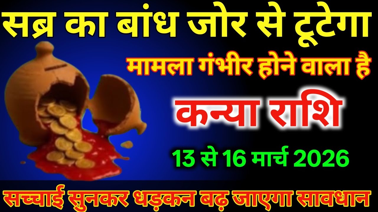 कन्या राशि वालों 13 से 16 मार्च सब्र का बांध जोर से टूटेगा सच्चाई सुनकर धड़कन बढ़ जाएगा /#kanyarashi