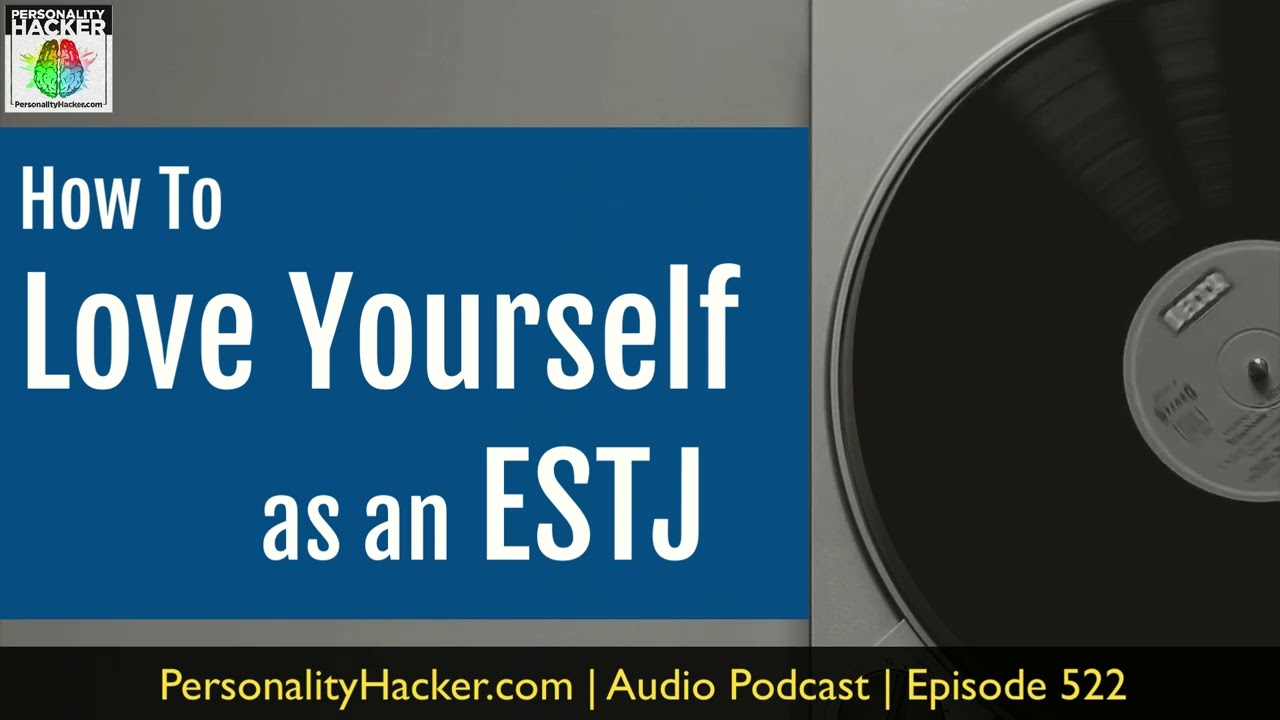 How To Love Yourself As An ESTJ | Audio Ep 522 | Personalityhacker.com