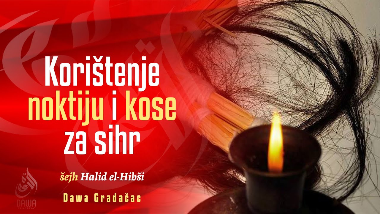 KORIŠTENJE NOKTIJU I KOSE ZA SIHR - šejh Halid el-Hibši