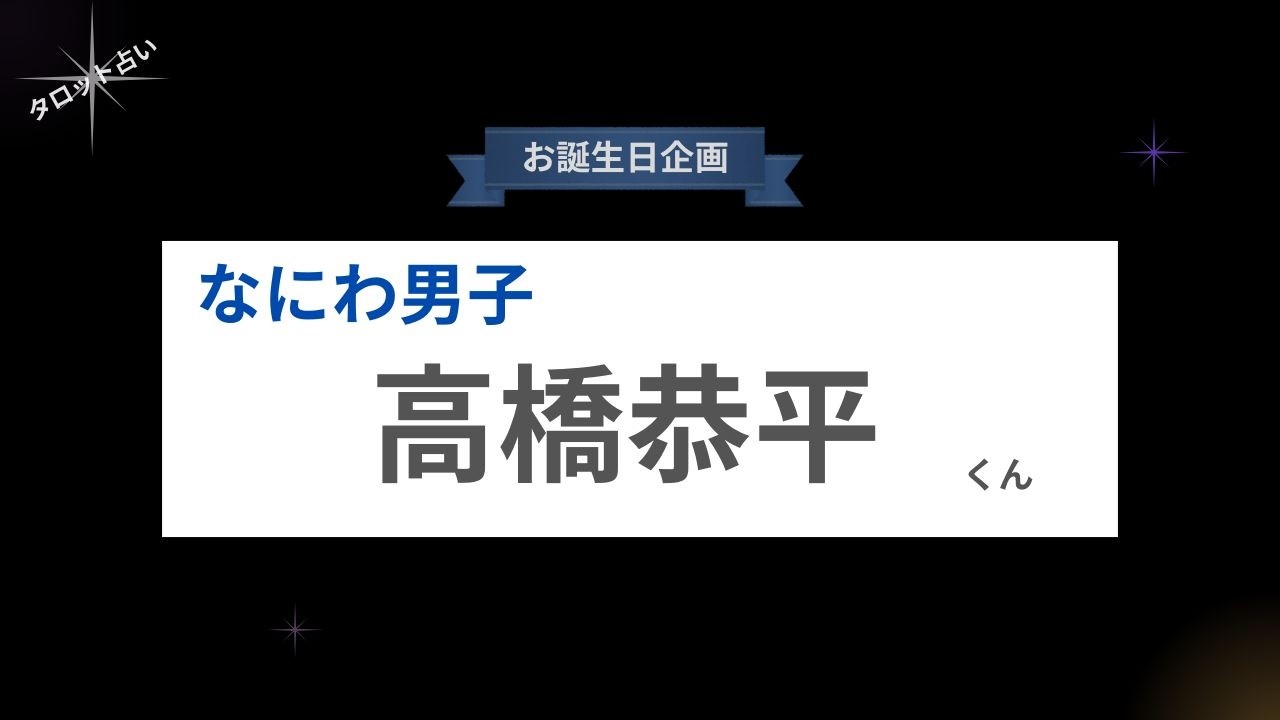 【占い】なにわ男子 高橋恭平くん お誕生日おめでとうございます