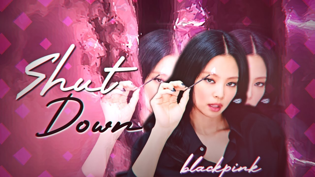Shut Down → BLACKPINK EDIT