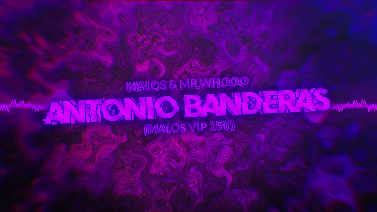 MALOS & Mr.Whooo - Antonio Banderas (MALOS VIP 150')