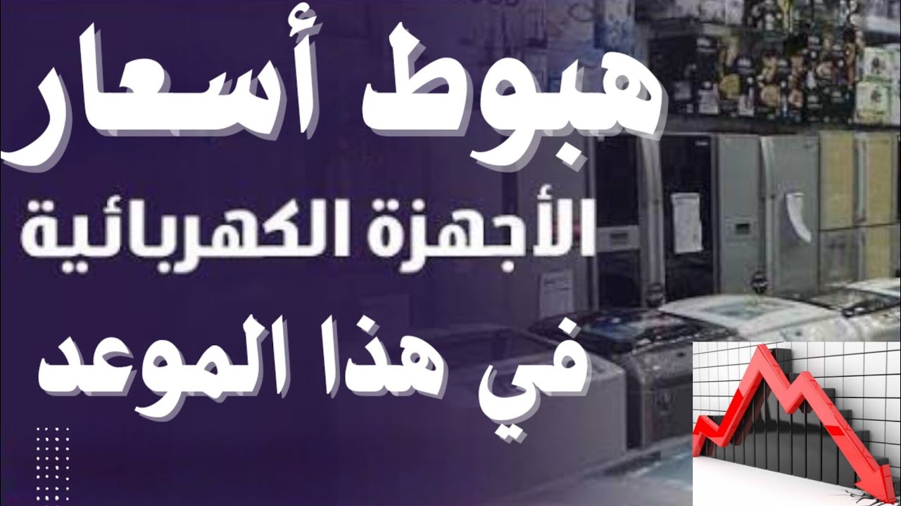هبوط أسعار الاجهزه الكهربائيه في هذا الموعد