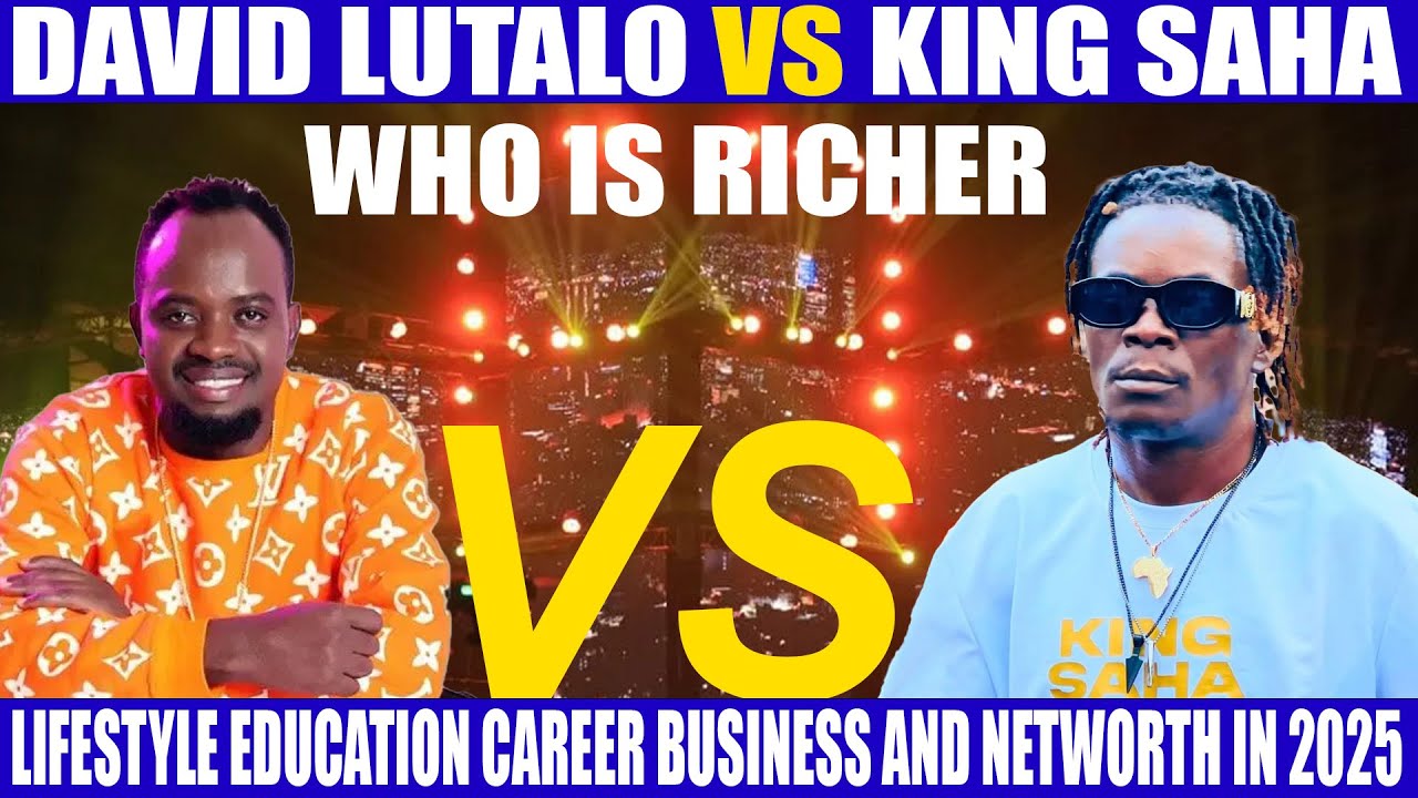 DAVID LUTALO VS KING SAHA WHO IS RICHER LIFESTYLE EDUCATION CAREER BUSINESS AND NETWORTH IN 2025