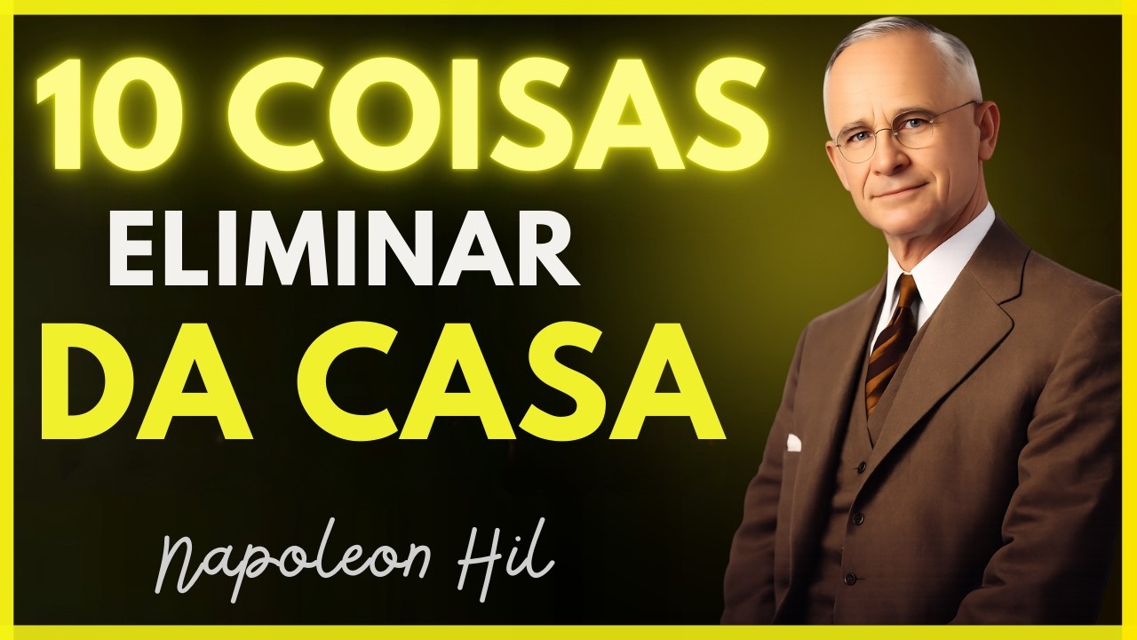 10 COISAS que Você PRECISA ELIMINAR da Sua Casa para Ter uma VIDA ORGANIZADA  Napoleon Hill